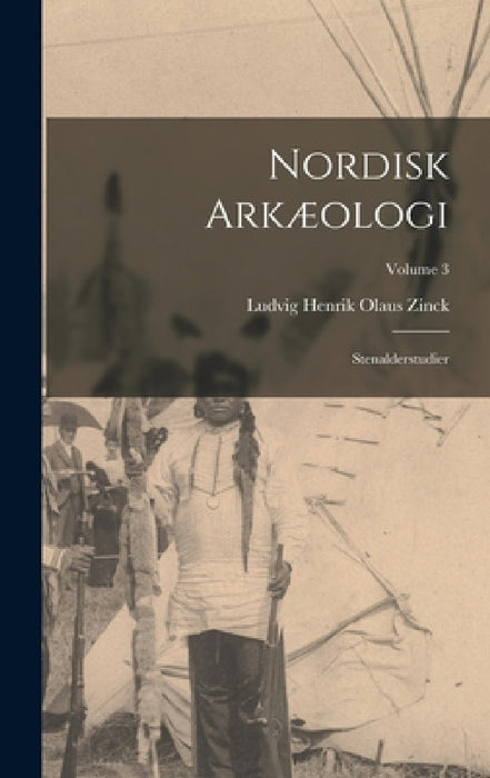 Nordisk Arkæologi: Stenalderstudier; Volume 3 by Ludvig Henrik Olaus Zinck