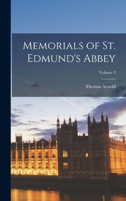 Memorials of St. Edmund's Abbey; Volume 3 by Thomas Arnold