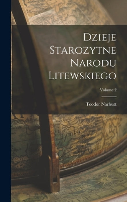 Dzieje Starozytne Narodu Litewskiego; Volume 2 by Teodor Narbutt