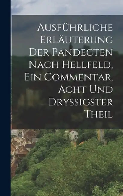 Ausführliche Erläuterung der Pandecten nach Hellfeld, Ein Commentar, Acht und dryßigster Theil by Anonymous