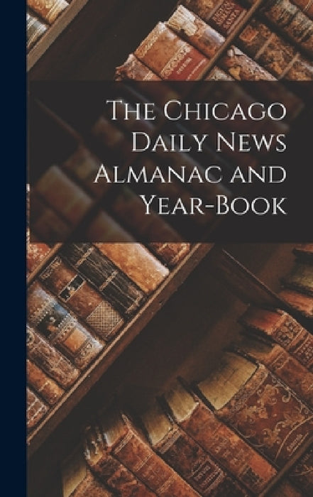 The Chicago Daily News Almanac and Year-Book by Anonymous