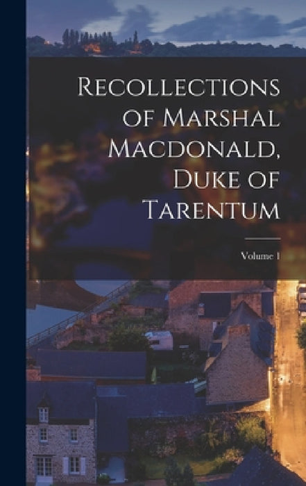 Recollections of Marshal Macdonald, Duke of Tarentum; Volume 1 by Anonymous