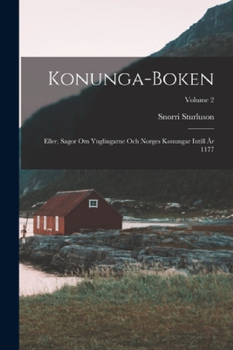 Konunga-Boken: Eller, Sagor Om Ynglingarne Och Norges Konungar Intill År 1177; Volume 2 by Snorri Sturluson