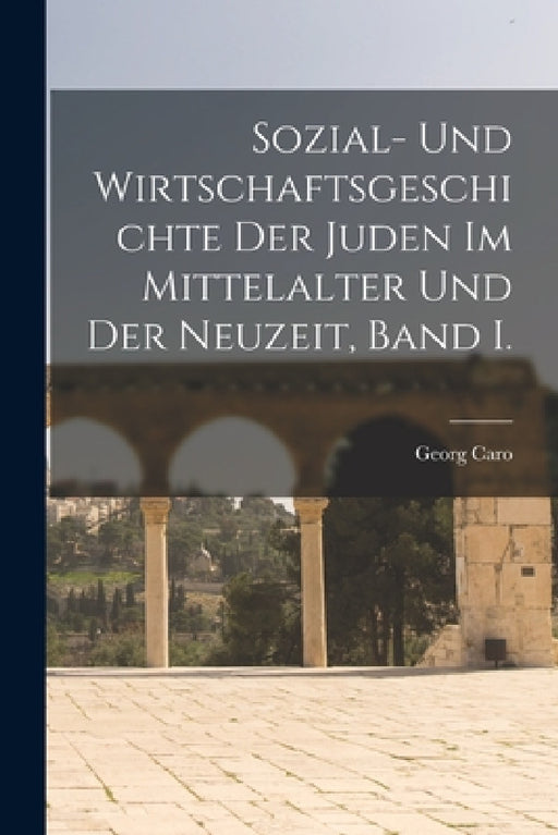 Sozial- Und Wirtschaftsgeschichte Der Juden Im Mittelalter Und Der Neuzeit, Band I. by Georg Caro