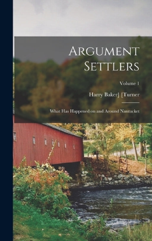 Argument Settlers; What has Happened on and Around Nantucket; Volume 1 by Harry Baker] 1877- [From Ol [Turner