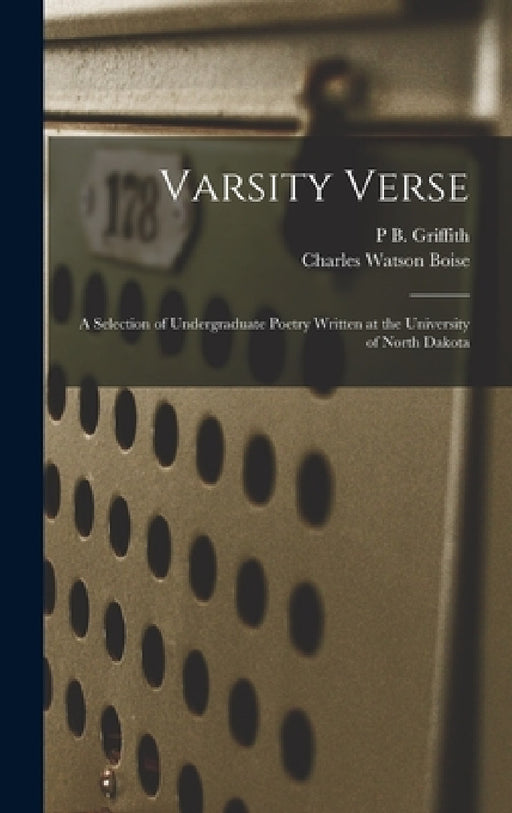 Varsity Verse: A Selection of Undergraduate Poetry Written at the University of North Dakota by Charles Watson Boise, P. B. Griffith