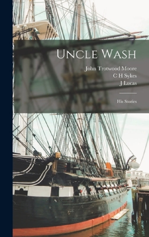 Uncle Wash: His Stories by John Trotwood Moore, J. Lucas, C. H. Sykes