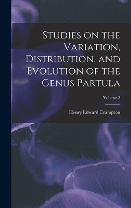 Studies on the Variation, Distribution, and Evolution of the Genus Partula; Volume 2 by Henry Edward Crampton