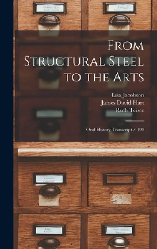 From Structural Steel to the Arts: Oral History Transcript / 199 by James David Hart, Ruth Teiser, Lisa Jacobson