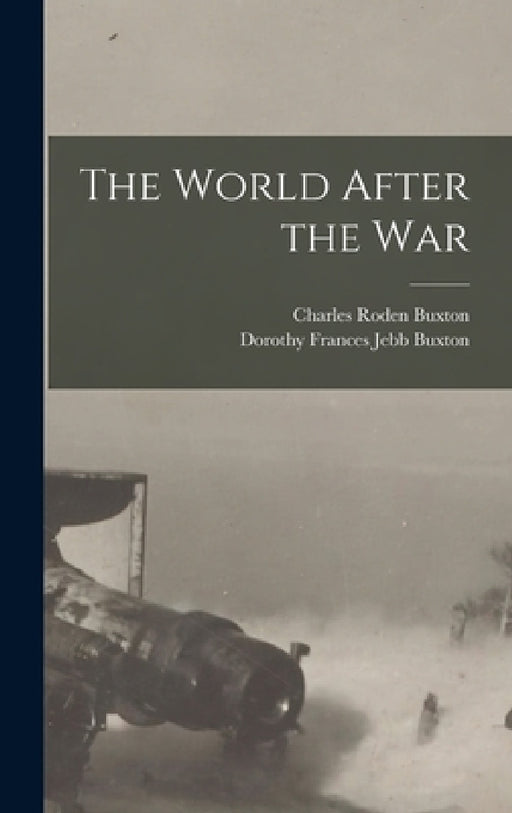The World After the War by Charles Roden Buxton, Dorothy Frances Jebb Buxton