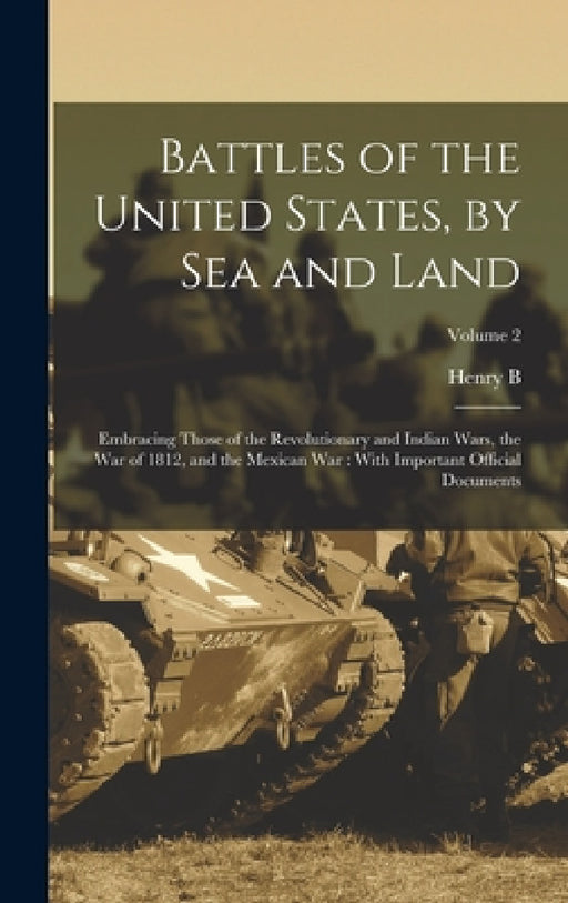 Battles of the United States, by sea and Land: Embracing Those of the Revolutionary and Indian Wars, the war of 1812, and the Mexican war: With Import by Henry Barton Dawson