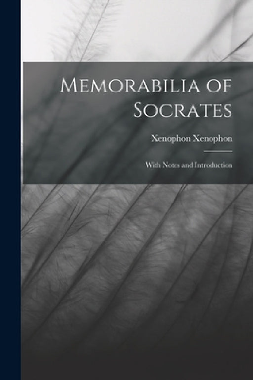 Memorabilia of Socrates: With Notes and Introduction by Xenophon Xenophon
