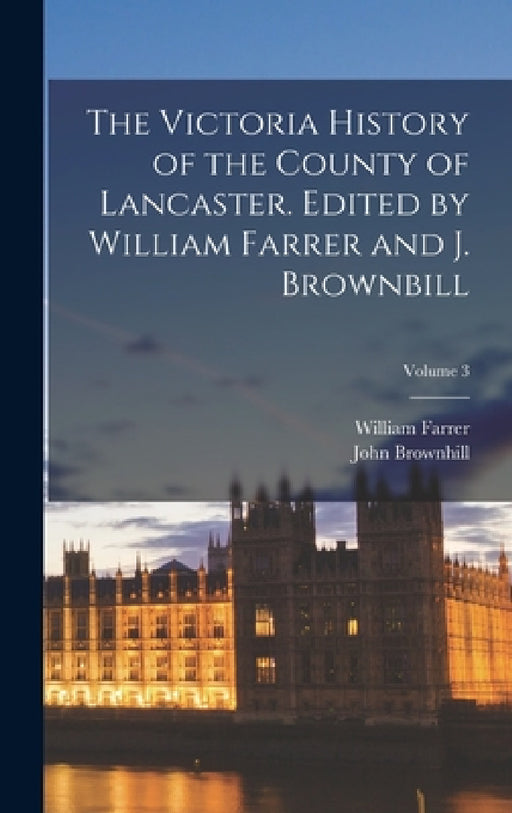 The Victoria History of the County of Lancaster. Edited by William Farrer and J. Brownbill; Volume 3 by William Farrer, John Brownhill