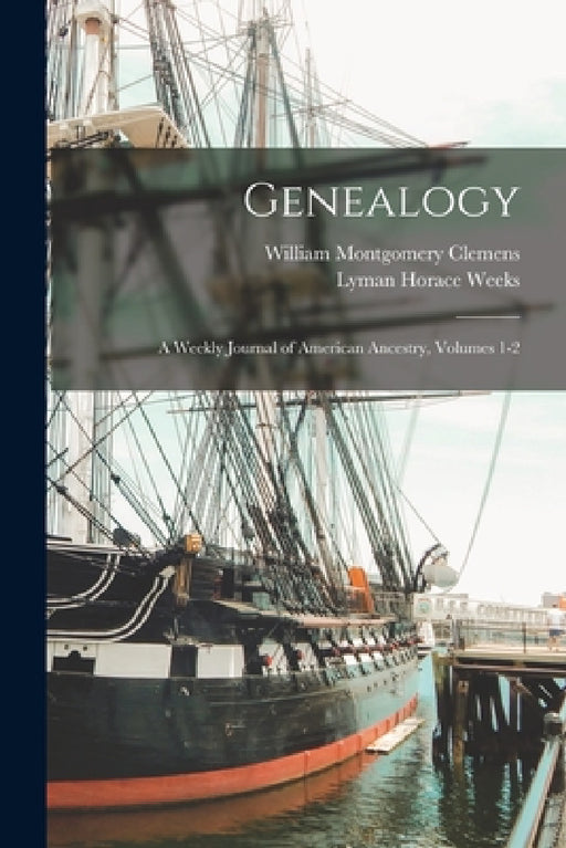 Genealogy: A Weekly Journal of American Ancestry, Volumes 1-2 by William Montgomery Clemens, Lyman Horace Weeks