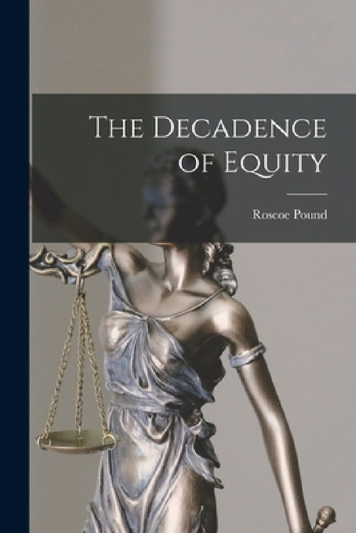 The Decadence of Equity by Roscoe Pound