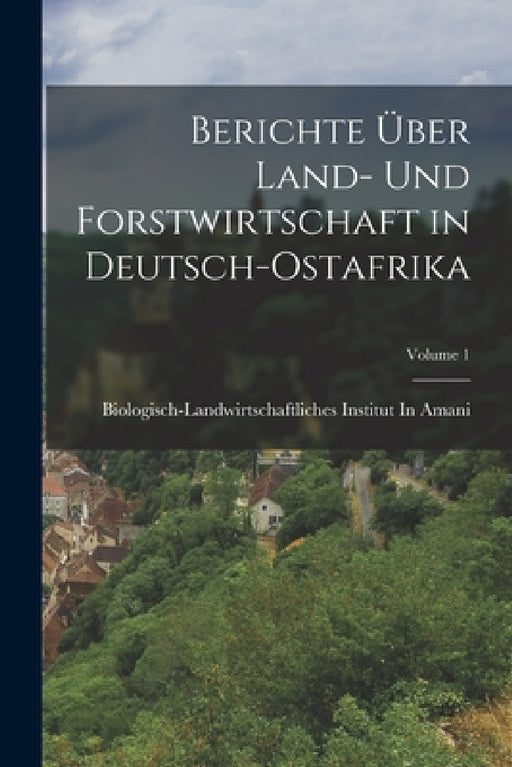 Berichte Über Land- Und Forstwirtschaft in Deutsch-Ostafrika; Volume 1 by Biologisch-Landwirtschaftliches Insti