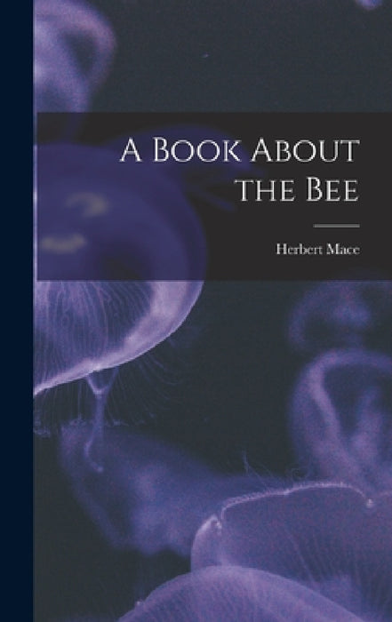 A Book About the Bee by Herbert Mace