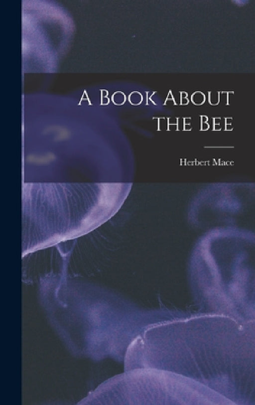 A Book About the Bee by Herbert Mace