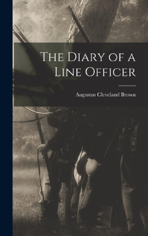 The Diary of a Line Officer by Augustus Cleveland Brown