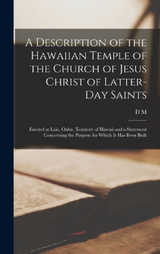 A Description of the Hawaiian Temple of the Church of Jesus Christ of Latter-day Saints: Erected at Laie, Oahu, Territory of Hawaii and a Statement Co by D. M. 1842-1931 McAllister