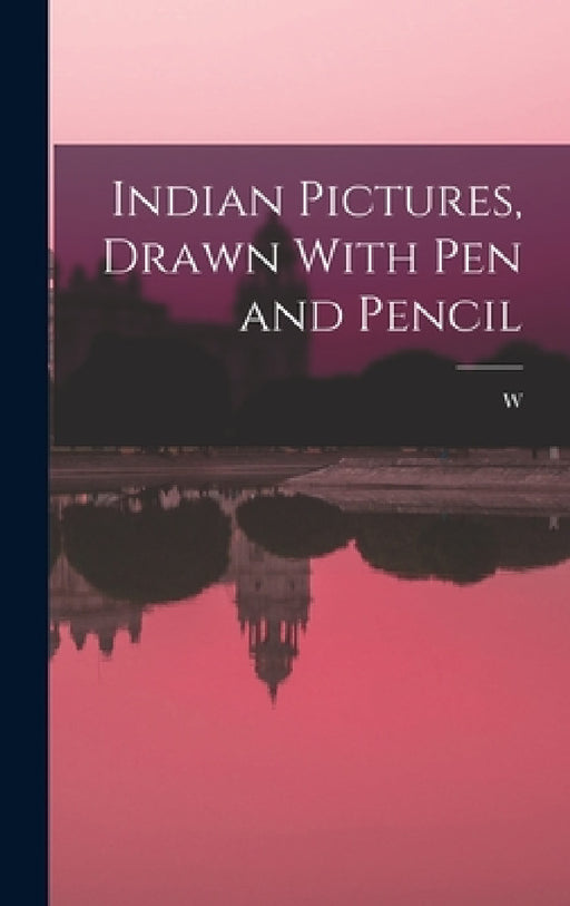 Indian Pictures, Drawn With pen and Pencil by W. 1826-1905 Urwick