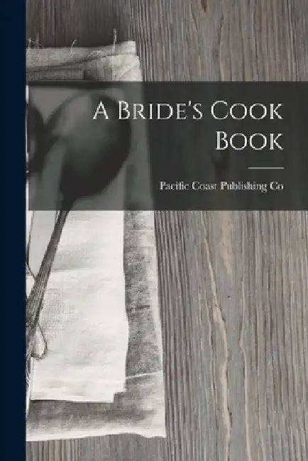 A Bride's Cook Book by Pacific Coast Publishing Co
