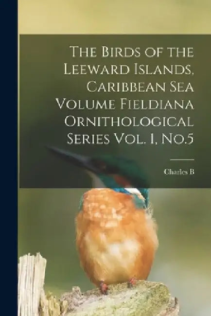 The Birds of the Leeward Islands, Caribbean sea Volume Fieldiana Ornithological Series Vol. 1, No.5 by Charles B. 1857-1921 Cory