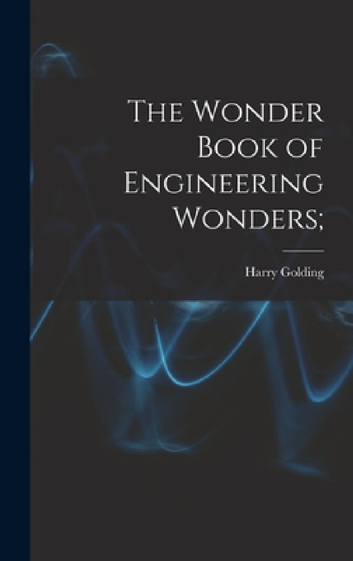 The Wonder Book of Engineering Wonders; by Harry Golding