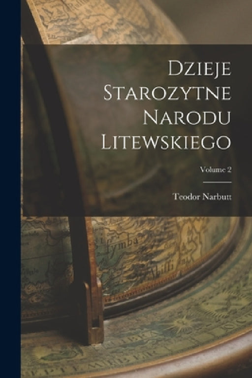 Dzieje Starozytne Narodu Litewskiego; Volume 2 by Teodor Narbutt