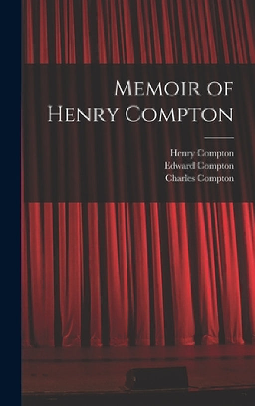 Memoir of Henry Compton by Charles Compton, Henry Compton, Edward Compton