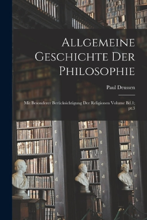 Allgemeine geschichte der philosophie: Mit besonderer berücksichtigung der religionen Volume Bd.1; pt.3 by Paul Deussen