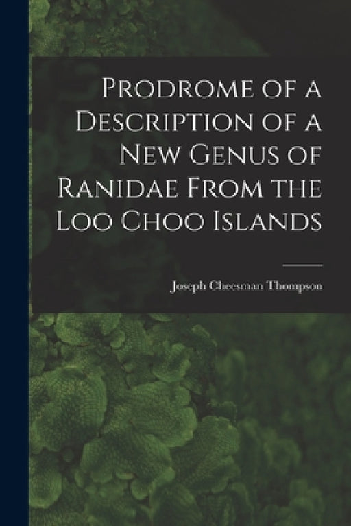 Prodrome of a Description of a New Genus of Ranidae From the Loo Choo Islands by Joseph Cheesman Thompson