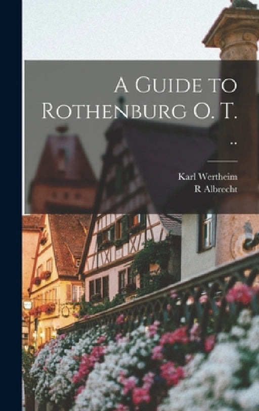 A Guide to Rothenburg o. T. .. by R. Albrecht, Karl Wertheim