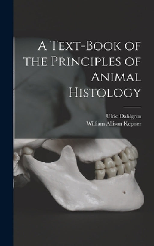 A Text-book of the Principles of Animal Histology by Ulric Dahlgren, William Allison Kepner