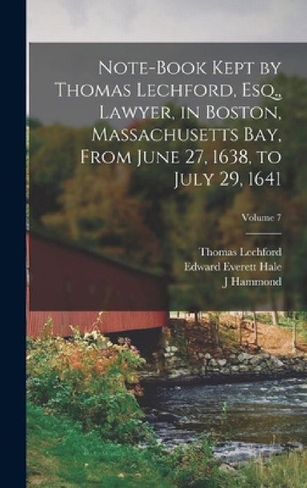 Note-book Kept by Thomas Lechford, Esq., Lawyer, in Boston, Massachusetts Bay, From June 27, 1638, to July 29, 1641; Volume 7 by Edward Everett Hale, Thomas Lechford, J. Hammond 1821-1897 Trumbull
