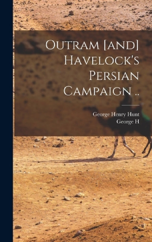 Outram [and] Havelock's Persian Campaign .. by George Henry Hunt, George Henry Townsend