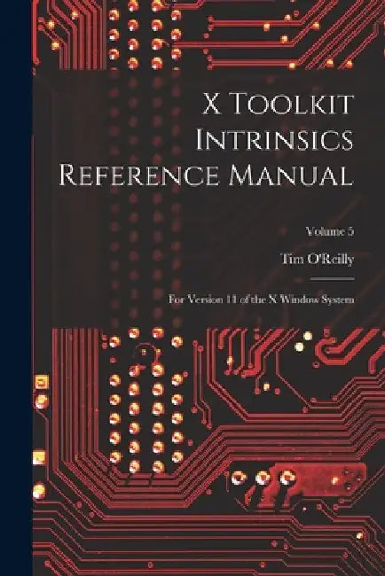 X Toolkit Intrinsics Reference Manual: For Version 11 of the X Window System; Volume 5 by Tim O'Reilly