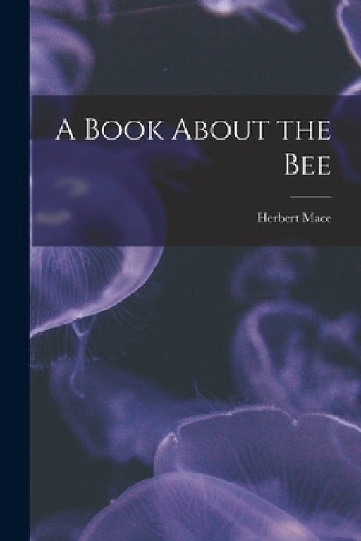 A Book About the Bee by Herbert Mace