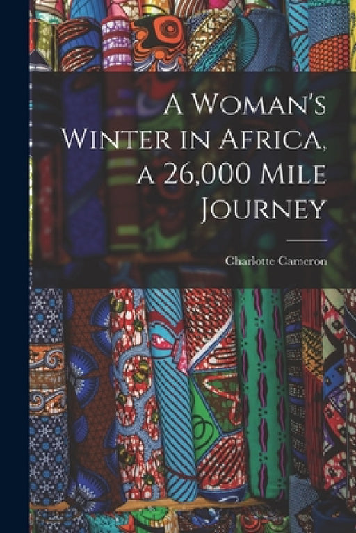 A Woman's Winter in Africa, a 26,000 Mile Journey by Charlotte Cameron