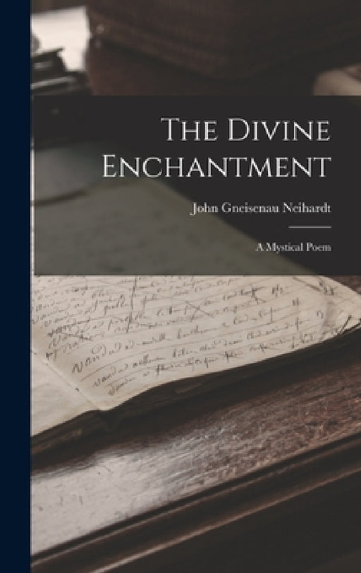 The Divine Enchantment: A Mystical Poem by John Gneisenau Neihardt