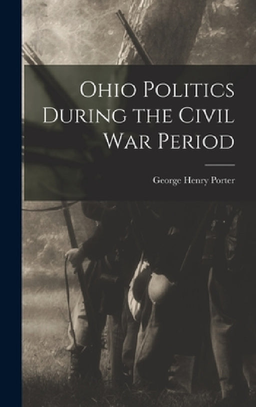 Ohio Politics During the Civil War Period by George Henry Porter