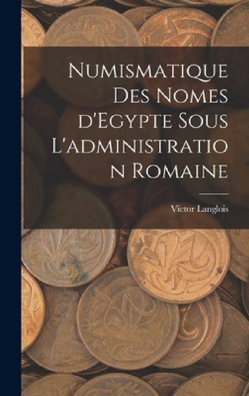 Numismatique des nomes d'Egypte sous l'administration romaine by Victor Langlois