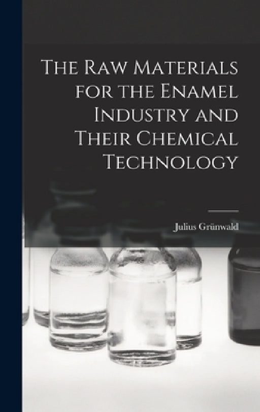 The raw Materials for the Enamel Industry and Their Chemical Technology by Julius Grünwald