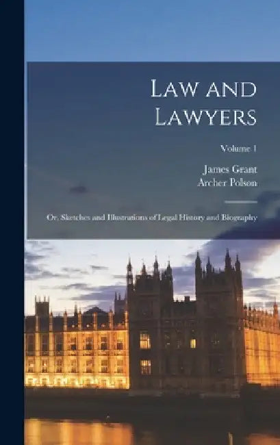 Law and Lawyers; or, Sketches and Illustrations of Legal History and Biography; Volume 1 by James Grant
