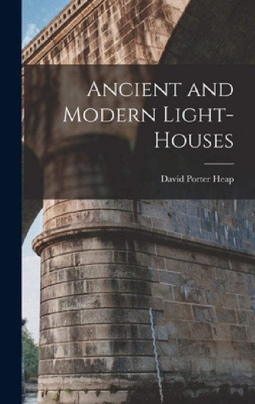 Ancient and Modern Light-houses by David Porter Heap