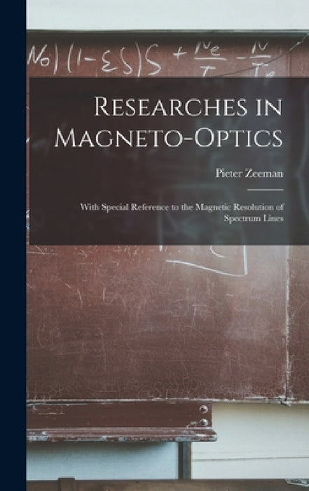 Researches in Magneto-optics: With Special Reference to the Magnetic Resolution of Spectrum Lines by Pieter Zeeman