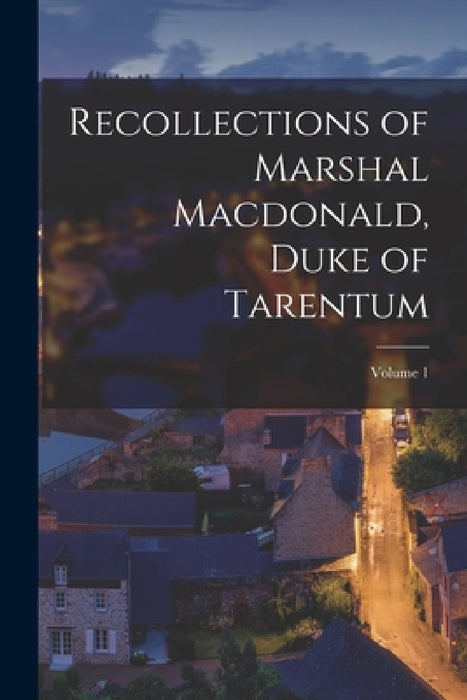 Recollections of Marshal Macdonald, Duke of Tarentum; Volume 1 by Anonymous
