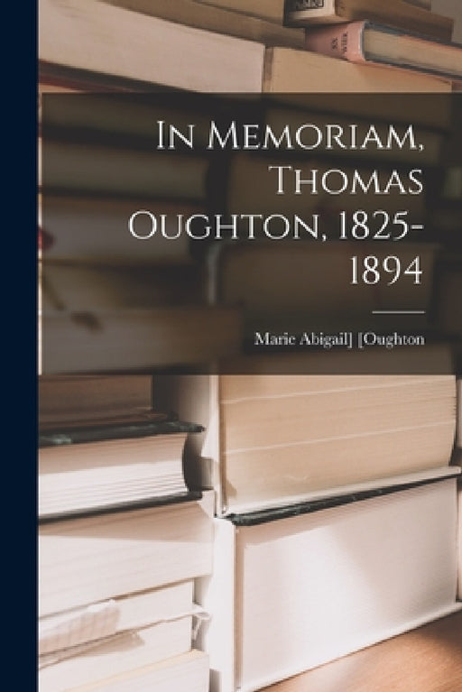 In Memoriam, Thomas Oughton, 1825-1894 by Marie Abigail] [Oughton