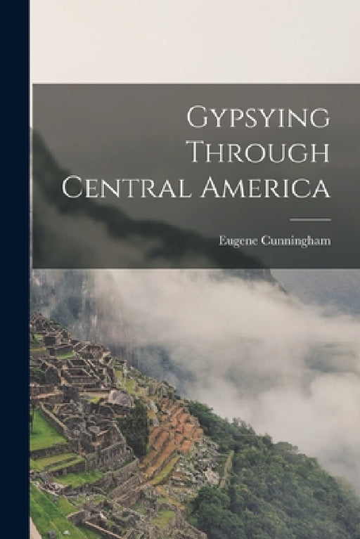 Gypsying Through Central America by Eugene Cunningham
