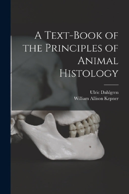 A Text-book of the Principles of Animal Histology by Ulric Dahlgren, William Allison Kepner